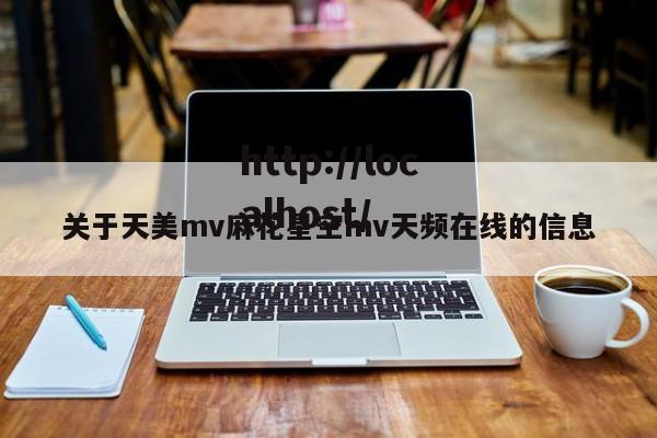 关于天美mv麻花星空mv天频在线的信息